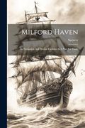 Milford Haven: Its Navigation and Present Facilities as a Port for Trade (en Inglés)