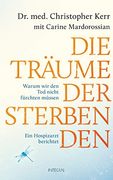Die Träume der Sterbenden: Warum wir den tod Nicht Fürchten Müssen. Ein Hospizarzt Berichtet (in German)
