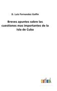Breves Apuntes Sobre las Cuestiones mas Importantes de la Isla de Cuba de d. Luis Fernandez Golfin(Outlook Verlag)