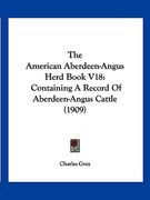 the american aberdeen-angus herd book v18: containing a record of aberdeen-angus cattle (1909) (en Inglés)