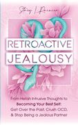 Retroactive Jealousy: From Hellish Intrusive Thoughts to Becoming Your Best Self: Get Over the Past, Crush OCD, & Stop Being A Jealous Partn (en Inglés)
