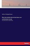 Über die Vierfache Wurzel des Satzes vom Zureichenden Grunde: Eine Philosophische Abhandlung (in German)