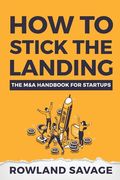 How to Stick the Landing: The M&A Handbook for Startups (en Inglés)