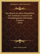 Das Theater Zu Athen, Hinsichtlich Auf Architectur, Scenerie Und Darstellungskunst Ueberhaupt Erlautert (1818) (en Alemán)