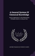 A General System Of Chemical Knowledge: And Its Application To The Phenomena Of Nature And Art. In Eleven Vols. (en Inglés)