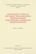 Santiago f. Puglia, an Early Philadelphia Propagandist for Spanish American Independence (North Carolina Studies in the Romance Languages and Literatures) (en Inglés)
