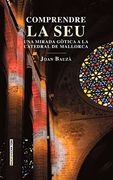 Comprendre la Seu: Una Mirada Gòtica a la Catedral de Mallorca: 158 (Magatzem can Toni) (en Catalán)