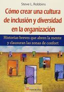 Como Crear una Cultura de Inclusion y Diversidad en la Organizacion: Historias Breves que Abren la Mente y Clausuran las Zonas de Confort