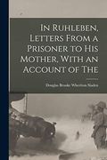 In Ruhleben, Letters From a Prisoner to his Mother, With an Account of the (en Inglés)