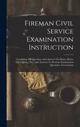 Fireman Civil Service Examination Instruction: Containing 500 Questions And Answers On Duties, Rules, Fire-fighting, Etc., And Answers To Previous Exa (en Inglés)