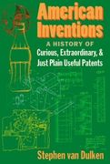 American Inventions: A History of Curious, Extraordiary, and Just Plain Useful Patents (en Inglés)