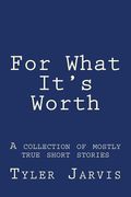 For What It's Worth; A Collection of Mostly True Short Stories (en Inglés)