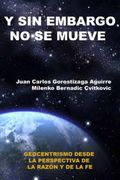 Sin Embargo no se Mueve: Geocentrismo Desde la Perspectiva de la Razon y la fe