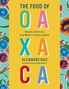 The Food of Oaxaca: Recipes and Stories From Mexico'S Culinary Capital (en Inglés)