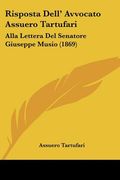 Risposta Dell' Avvocato Assuero Tartufari: Alla Lettera Del Senatore Giuseppe Musio (1869) (en Italiano)