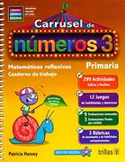 Carrusel de Numeros 3. Matematicas Reflexivas Cuaderno de Trabajo Primaria