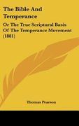 the bible and temperance: or the true scriptural basis of the temperance movement (1881) (en Inglés)