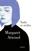Nada se acaba - Margaret Atwood - LUMEN