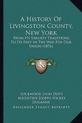 a history of livingston county, new york: from its earliest traditions, to its part in the war for our union (1876) (en Inglés)