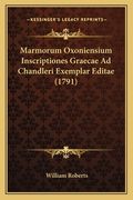 Marmorum Oxoniensium Inscriptiones Graecae Ad Chandleri Exemplar Editae (1791) (in Latin)