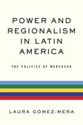 Power and Regionalism in Latin America: The Politics of Mercosur (en Inglés)
