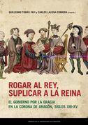Rogar al Rey, Suplicar a la Reina: El Gobierno por la Gracia en la Corona de Aragón, Siglos Xiii-Xv (Estudios)