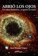 Abrió los Ojos: Un Relato Fantástico.   O Quizás no Tanto.