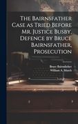 The Bairnsfather Case as Tried Before mr. Justice Busby, Defence by Bruce Bairnsfather, Prosecution