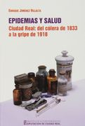 Epidemias y Salud. Ciudad Real: Del Cólera de 1833 a la Gripe de 1918 (Biblioteca a. Manchegos)