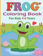 Frog Coloring Book for Kids 4-8 years: Funny Frog Coloring pages for girls and boys 30 Easy and Cute Frog Illustrations ready to color