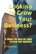 Looking to Grow Your Business?: 9 Things You Must Do Today to Grow Your Business (en Inglés)