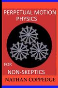 Perpetual Motion Physics for Non-Skeptics: Ideas, Examples, and Experiments on this Interesting Subject