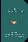the life of a prig (1886) the life of a prig (1886) (en Inglés)