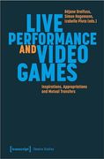Live Performance and Video Games: Inspirations, Appropriations and Mutual Transfers (Theatre Studies) (en Inglés)