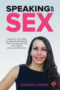 Speaking of Sex: Reignite the Spark in Your Relationship, Spice up Your sex Life, and Create Long-Lasting Love.