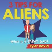 What is a GREAT DAD?: 3 Tips For Aliens (en Inglés)
