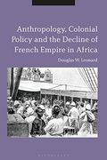 Anthropology, Colonial Policy and the Decline of French Empire in Africa (en Inglés)