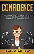 Confidence: Simple, Proven Methods to Manage Anxiety and Shyness, and Transform Your Personal and Professional Life (en Inglés)