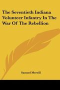 the seventieth indiana volunteer infantry in the war of the rebellion (en Inglés)