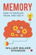 Memory: How to Develop, Train and use it