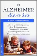 EL ALZHEIMER DÍA A DÍA: QUÉ ES Y CÓMO SE PRESENTA. QUÉ DECISIONES TOMAR. CÓMO CUIDAR AL ENFERMO. CUIDADOS PARA EL CUIDADOR. GUÍA PRÁCTICA DE ACTUACIONES. (JARDÍN VERDE)