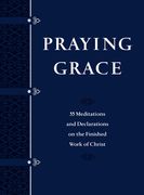 Praying Grace (Gift Edition): 55 Meditations and Declarations on the Finished Work of Christ (en Inglés)