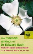 the essential writings of dr. edward bach,the twelve healers and other remedies & heal thyself