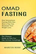 Omad Fasting: How Intermittent Fasting With One Meal a Day Can Maximize Your Weight Loss (The Ultimate Guide on How You Can Activate (en Inglés)