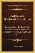 Beitrage Zur Quellenkritik Des Livius: Besonders Fur Die Geschichte Des Romisch-Karthagischen Krieges In Spanien, B. C. 218-206 (1897) (en Alemán)