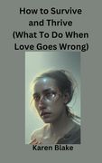 How To Survive and Thrive (What To Do When Love Goes Wrong) (en Inglés)
