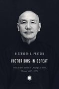 Victorious in Defeat: The Life and Times of Chiang Kai-Shek, China, 1887-1975 
