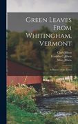 Green Leaves From Whitingham, Vermont: a History of the Town (en Inglés)