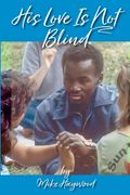 His Love Is Not Blind: Recollections of the Peninsula Baptist Association's Camps for the Deaf and Blind (en Inglés)