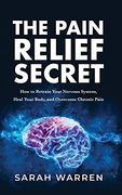 The Pain Relief Secret: How to Retrain Your Nervous System, Heal Your Body, and Overcome Chronic Pain (en Inglés)